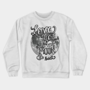 Love you to the Moon and Back - Moon Crewneck Sweatshirt